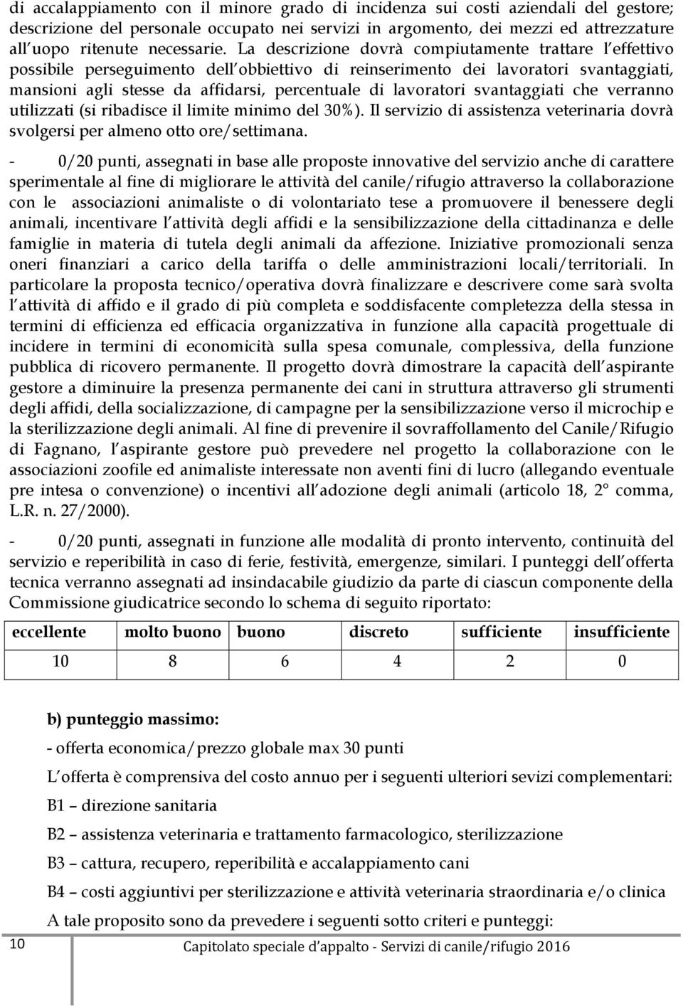 La descrizione dovrà compiutamente trattare l effettivo possibile perseguimento dell obbiettivo di reinserimento dei lavoratori svantaggiati, mansioni agli stesse da affidarsi, percentuale di