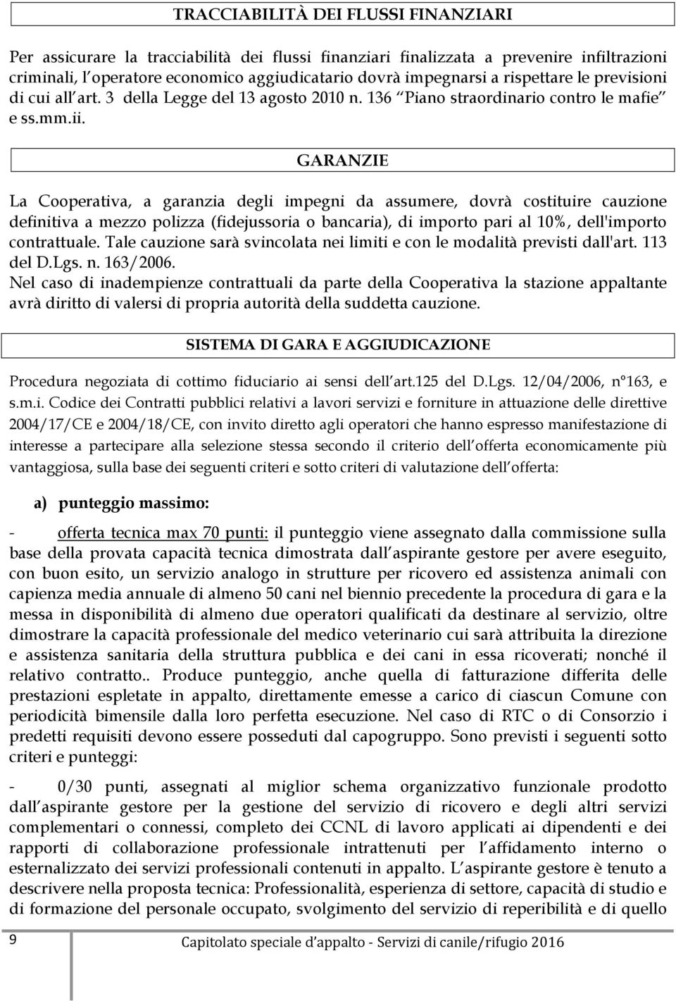 GARANZIE La Cooperativa, a garanzia degli impegni da assumere, dovrà costituire cauzione definitiva a mezzo polizza (fidejussoria o bancaria), di importo pari al 10%, dell'importo contrattuale.