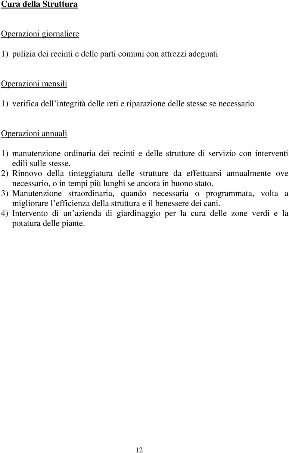 2) Rinnovo della tinteggiatura delle strutture da effettuarsi annualmente ove necessario, o in tempi più lunghi se ancora in buono stato.