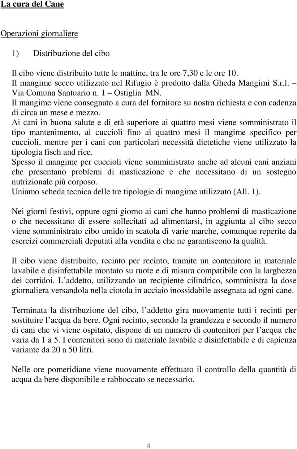 Il mangime viene consegnato a cura del fornitore su nostra richiesta e con cadenza di circa un mese e mezzo.