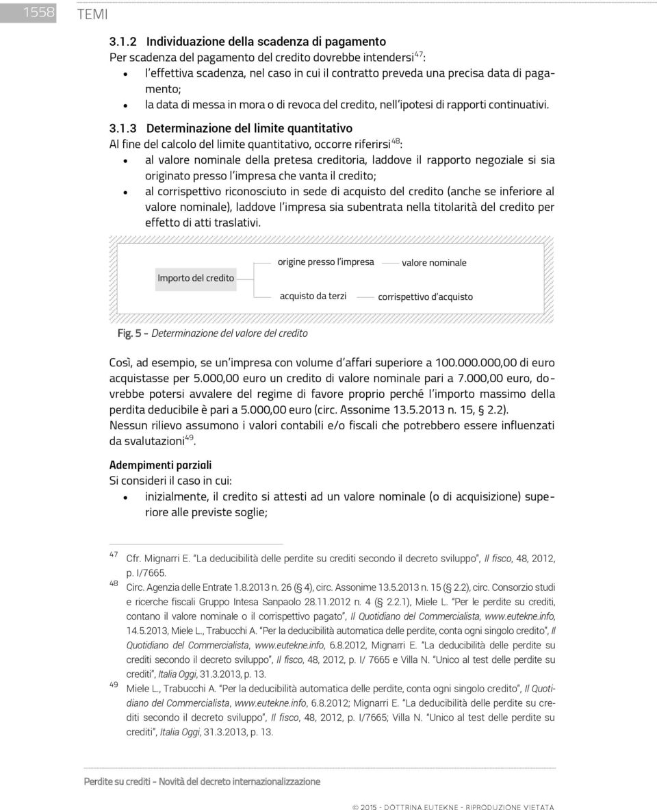 3 Determinazione del limite quantitativo Al fine del calcolo del limite quantitativo, occorre riferirsi 48 : al valore nominale della pretesa creditoria, laddove il rapporto negoziale si sia