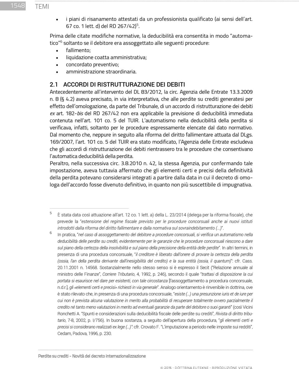 amministrativa; concordato preventivo; amministrazione straordinaria. 2.1 ACCORDI DI RISTRUTTURAZIONE DEI DEBITI Antecedentemente all intervento del DL 83/2012, la circ. Agenzia delle Entrate 13.3.2009 n.