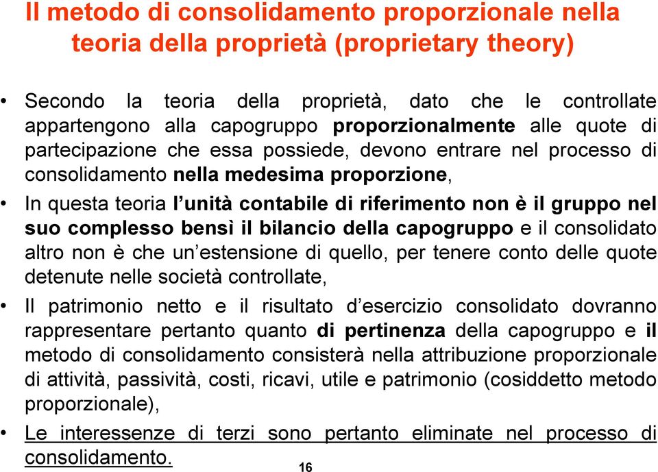 complesso bensì il bilancio della capogruppo e il consolidato altro non è che un estensione di quello, per tenere conto delle quote detenute nelle società controllate, Il patrimonio netto e il