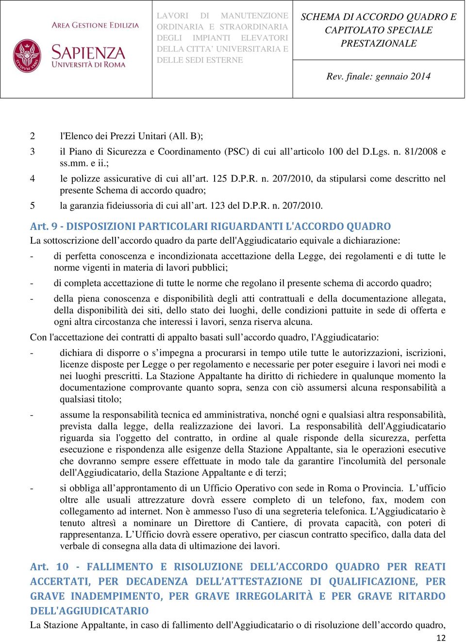 9 DISPOSIZIONI PARTICOLARI RIGUARDANTI L'ACCORDO QUADRO La sottoscrizione dell accordo quadro da parte dell'aggiudicatario equivale a dichiarazione: - di perfetta conoscenza e incondizionata