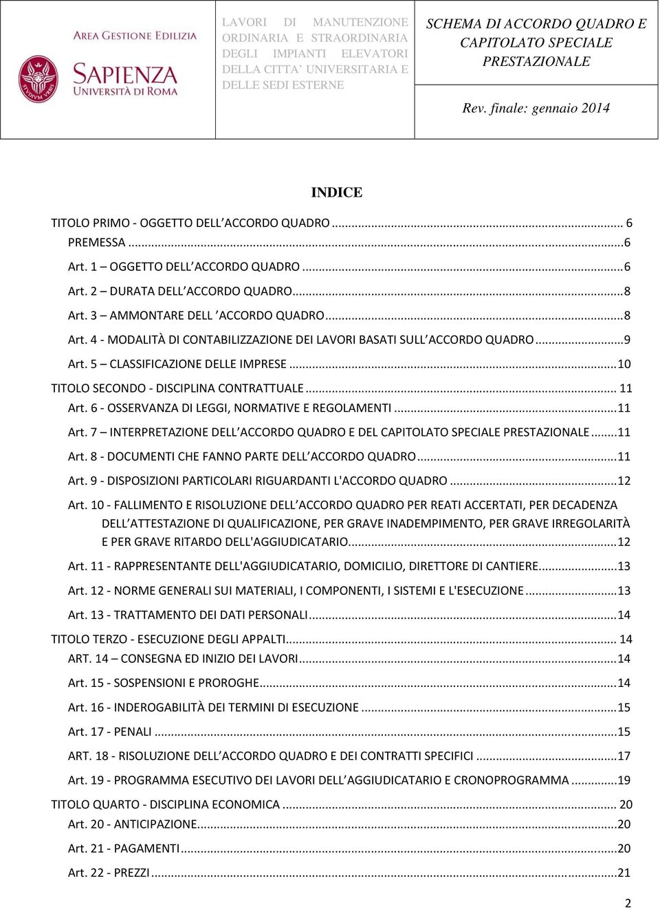 .. 11 Art. 6 OSSERVANZA DI LEGGI, NORMATIVE E REGOLAMENTI... 11 Art. 7 INTERPRETAZIONE DELL ACCORDO QUADRO E DEL... 11 Art. 8 DOCUMENTI CHE FANNO PARTE DELL ACCORDO QUADRO... 11 Art. 9 DISPOSIZIONI PARTICOLARI RIGUARDANTI L'ACCORDO QUADRO.