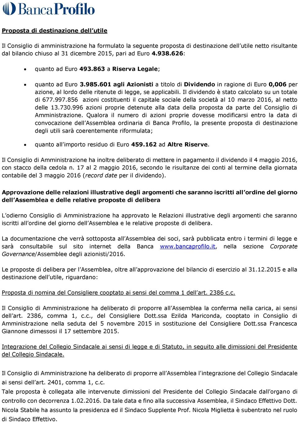 Il dividendo è stato calcolato su un totale di 677.997.856 azioni costituenti il capitale sociale della società al 10 marzo 2016, al netto delle 13.730.