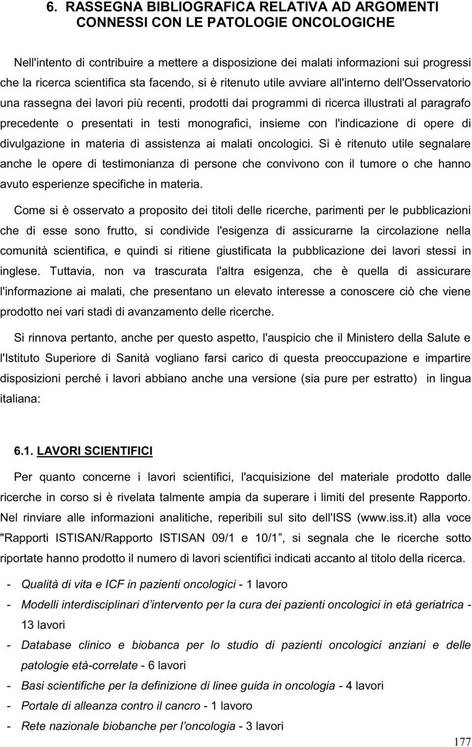 presentati in testi monografici, insieme con l'indicazione di opere di divulgazione in materia di assistenza ai malati oncologici.