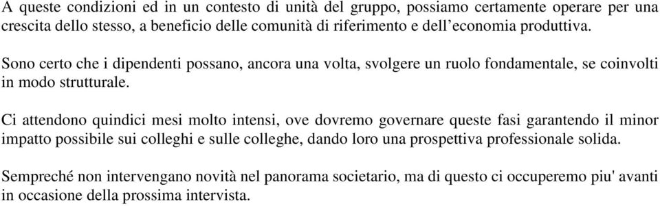 Ci attendono quindici mesi molto intensi, ove dovremo governare queste fasi garantendo il minor impatto possibile sui colleghi e sulle colleghe, dando loro una