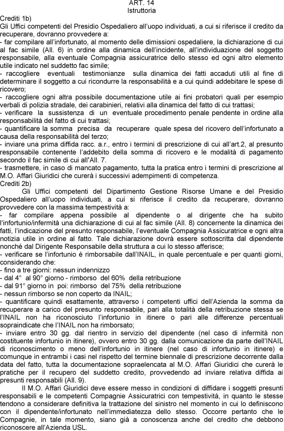 6) in ordine alla dinamica dell incidente, all individuazione del soggetto responsabile, alla eventuale Compagnia assicuratrice dello stesso ed ogni altro elemento utile indicato nel suddetto fac