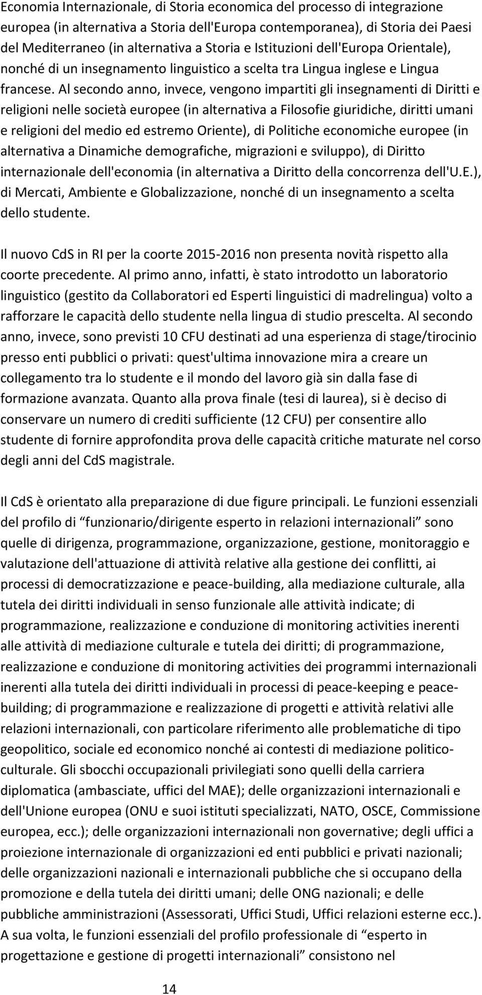 Al secnd ann, invece, vengn impartiti gli insegnamenti di Diritti e religini nelle scietà eurpee (in alternativa a Filsfie giuridiche, diritti umani e religini del medi ed estrem Oriente), di