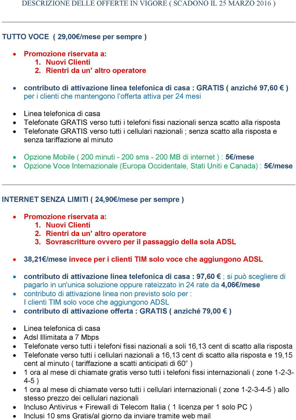 cellulari nazionali ; senza scatto alla risposta e Opzione Mobile ( 200 minuti - 200 sms - 200 MB di internet ) : 5 /mese Opzione Voce Internazionale (Europa Occidentale, Stati Uniti e Canada) : 5