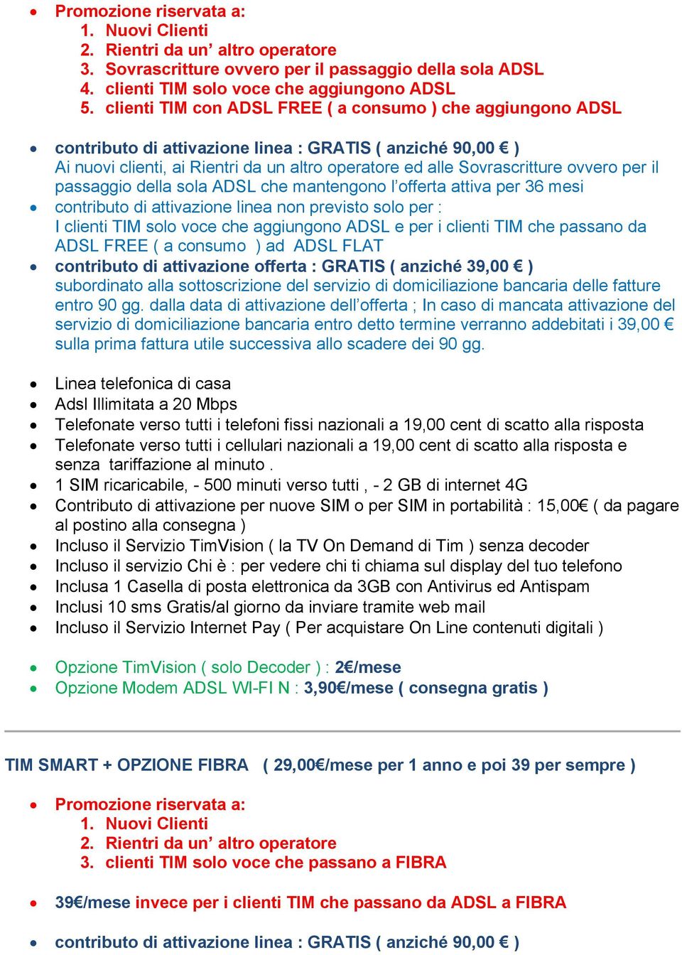 per il passaggio della sola ADSL che mantengono l offerta attiva per 36 mesi contributo di attivazione linea non previsto solo per : I clienti TIM solo voce che aggiungono ADSL e per i clienti TIM