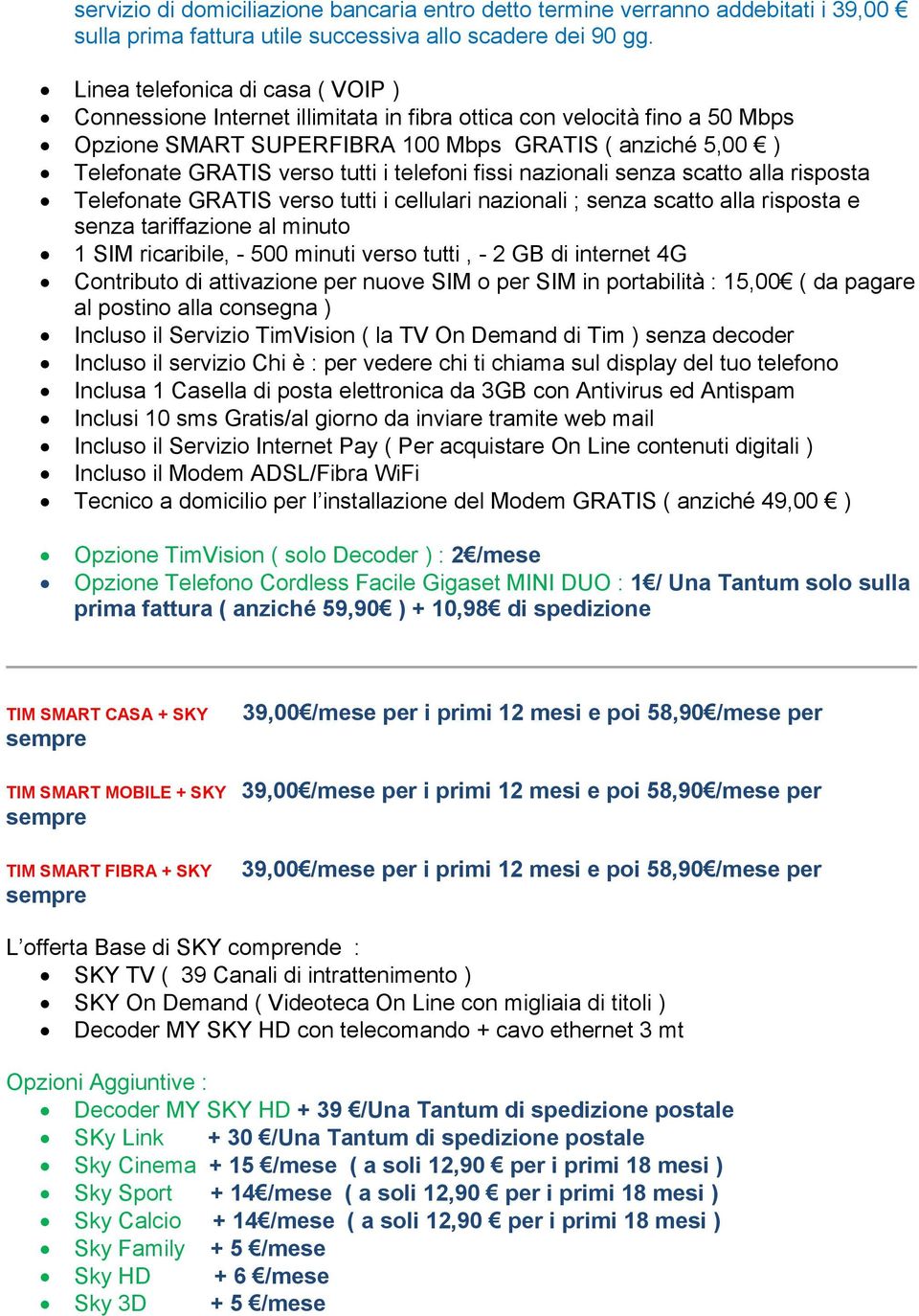 4G Contributo di attivazione per nuove SIM o per SIM in portabilità : 15,00 ( da pagare al postino alla consegna ) Incluso il Servizio TimVision ( la TV On Demand di Tim ) senza decoder Incluso il