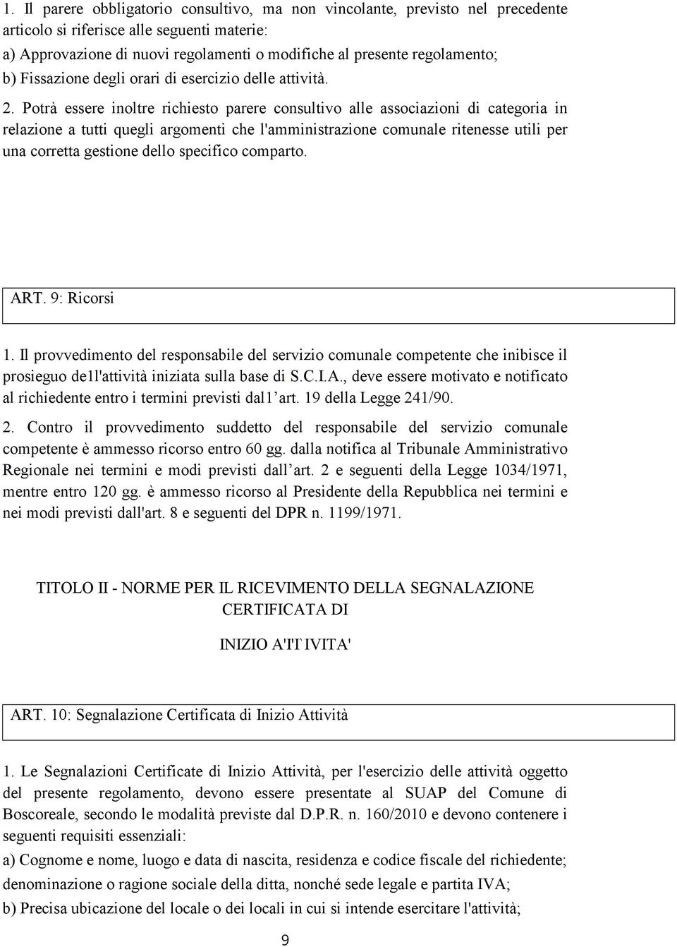 Potrà essere inoltre richiesto parere consultivo alle associazioni di categoria in relazione a tutti quegli argomenti che l'amministrazione comunale ritenesse utili per una corretta gestione dello