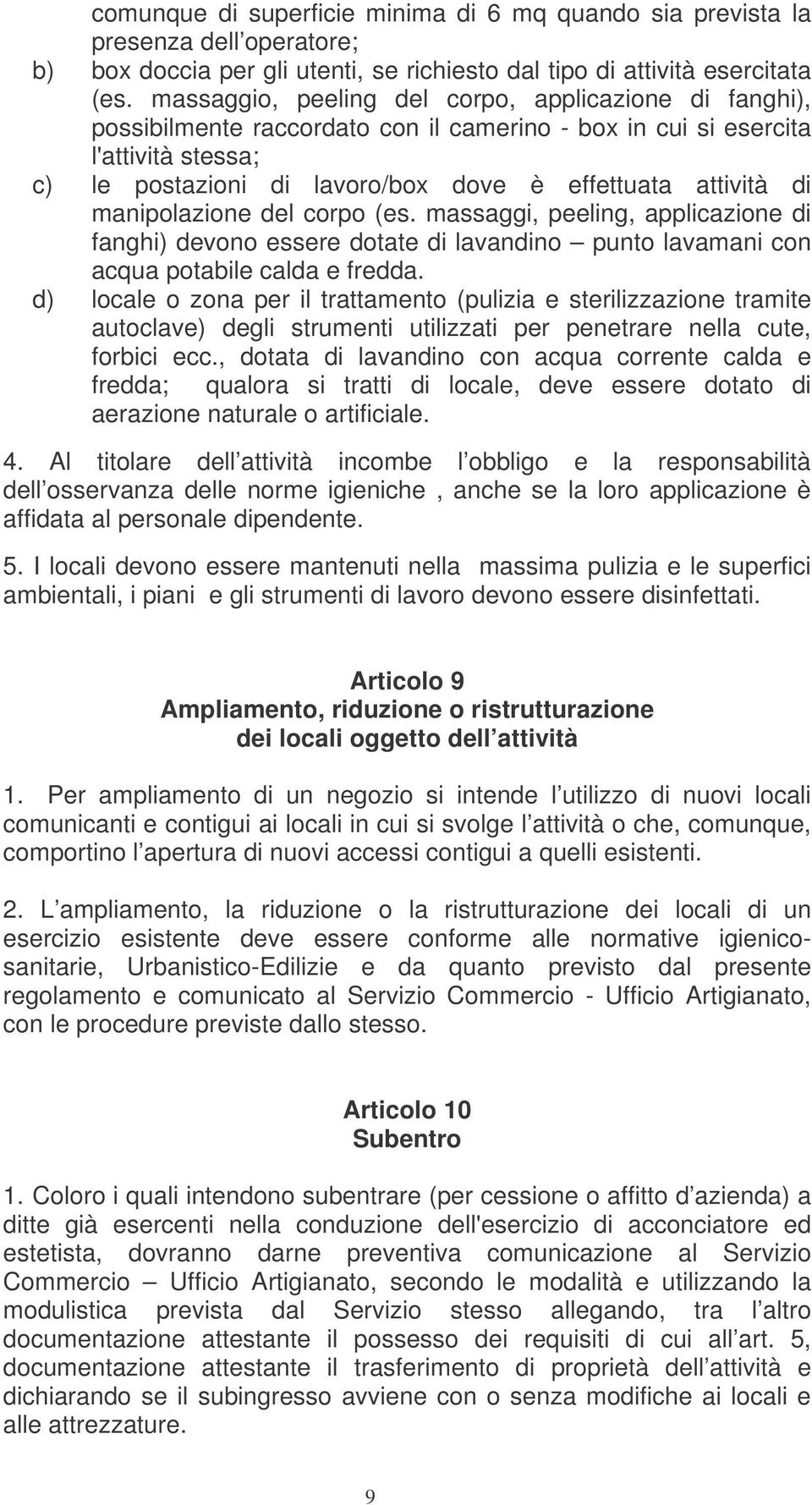 di manipolazione del corpo (es. massaggi, peeling, applicazione di fanghi) devono essere dotate di lavandino punto lavamani con acqua potabile calda e fredda.