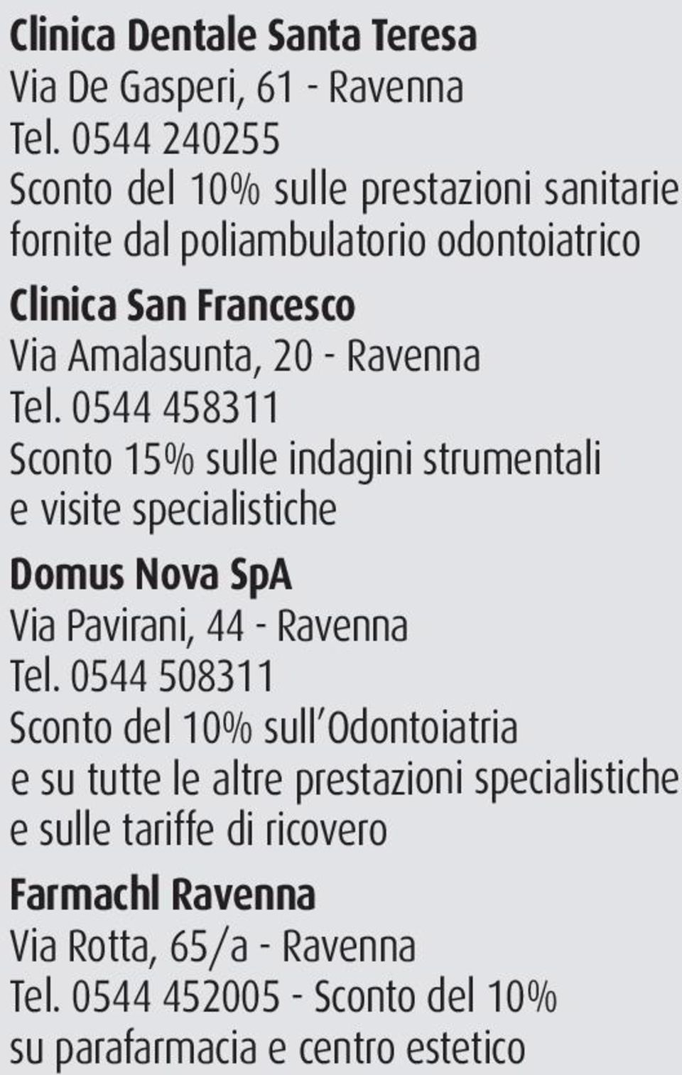 Ravenna Tel. 0544 458311 Sconto 15% sulle indagini strumentali e visite specialistiche Domus Nova SpA Via Pavirani, 44 - Ravenna Tel.