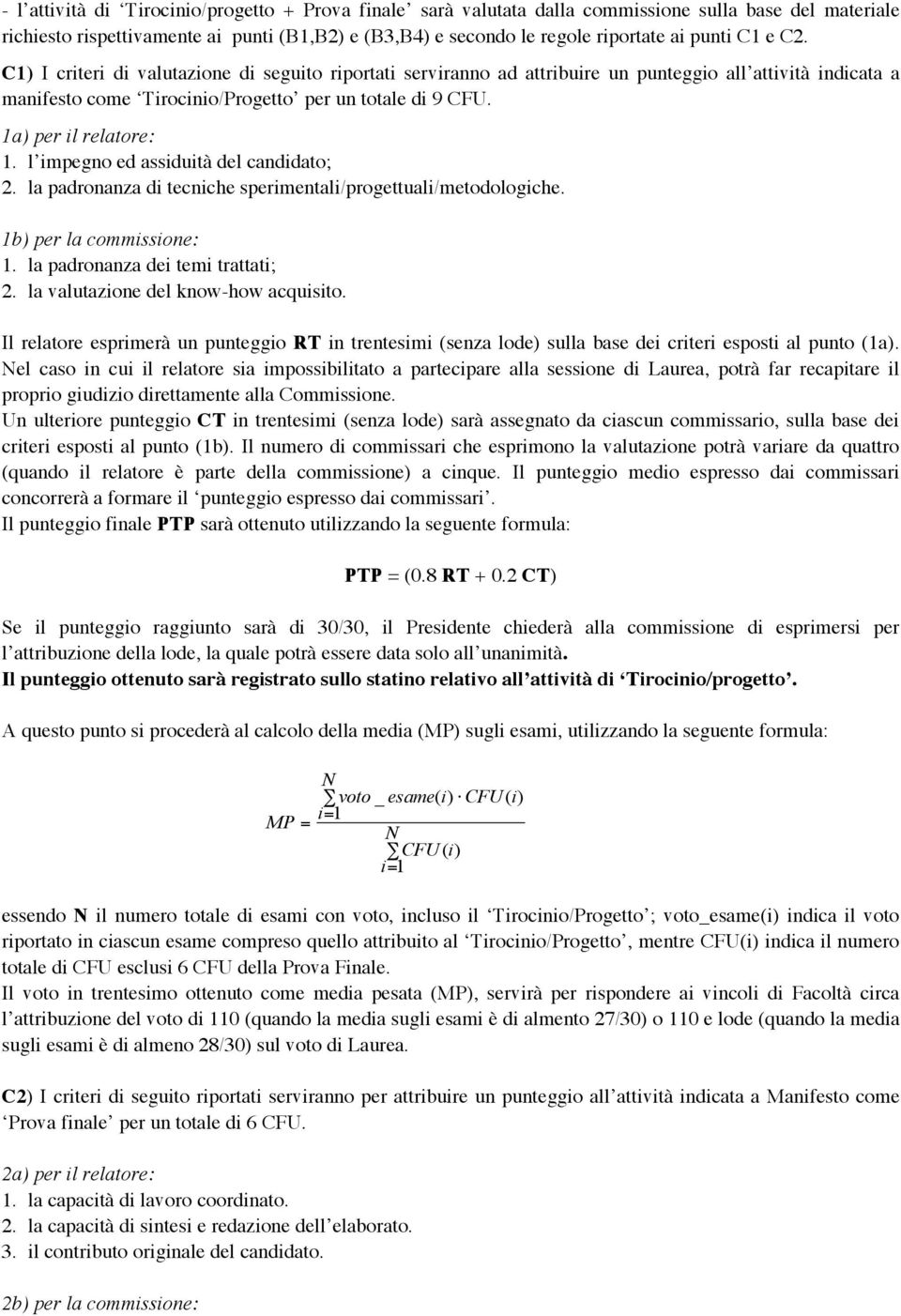 1a) per il relatore: 1. l impegno ed assiduità del candidato; 2. la padronanza di tecniche sperimentali/progettuali/metodologiche. 1b) per la commissione: 1. la padronanza dei temi trattati; 2.