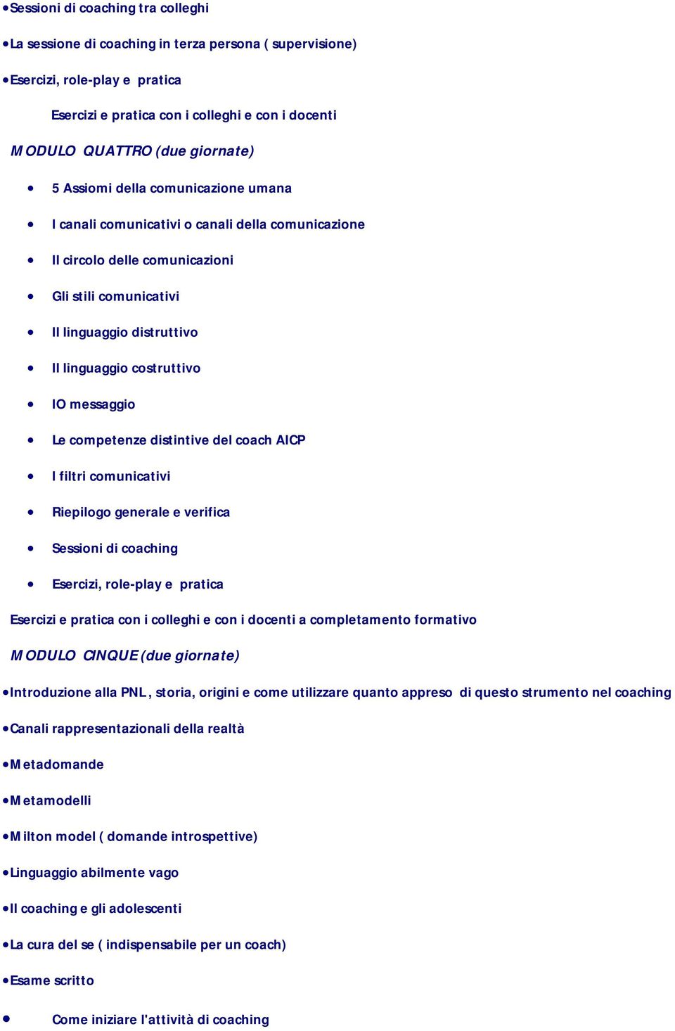 costruttivo IO messaggio Le competenze distintive del coach AICP I filtri comunicativi Riepilogo generale e verifica Sessioni di coaching Esercizi, role-play e pratica Esercizi e pratica con i