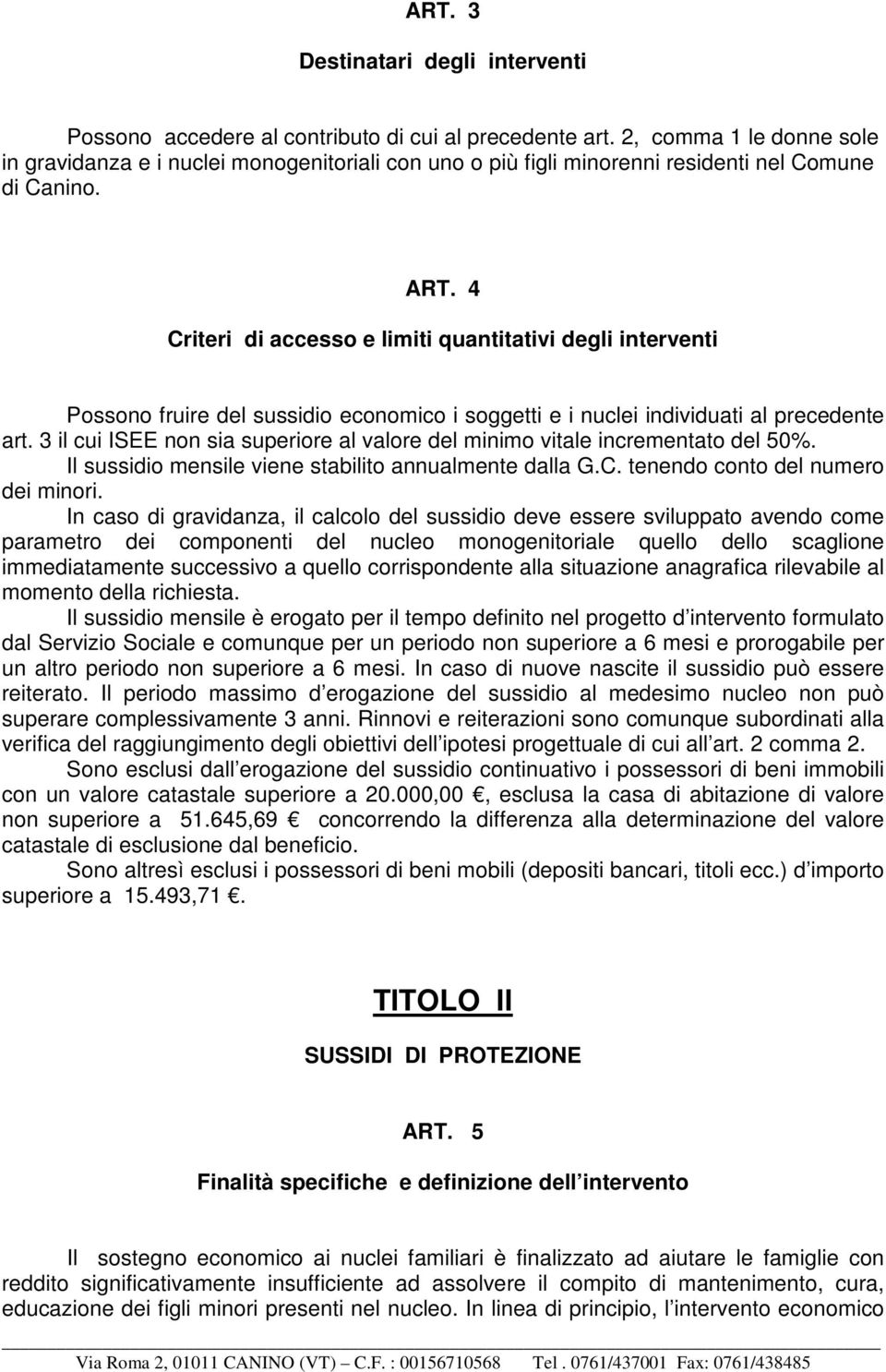 4 Criteri di accesso e limiti quantitativi degli interventi Possono fruire del sussidio economico i soggetti e i nuclei individuati al precedente art.