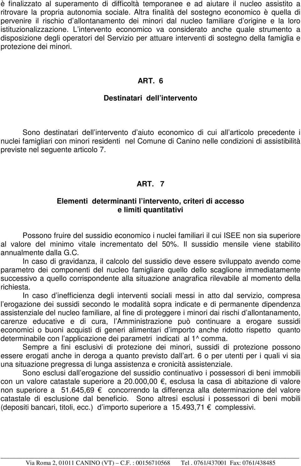 L intervento economico va considerato anche quale strumento a disposizione degli operatori del Servizio per attuare interventi di sostegno della famiglia e protezione dei minori. ART.