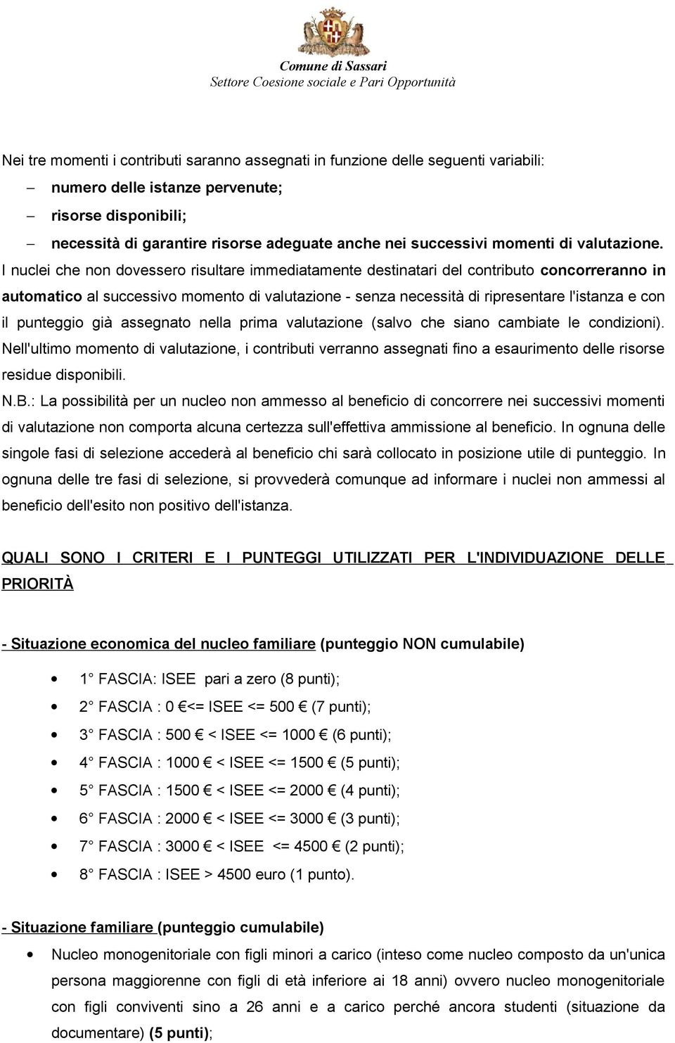 I nuclei che non dovessero risultare immediatamente destinatari del contributo concorreranno in automatico al successivo momento di valutazione - senza necessità di ripresentare l'istanza e con il