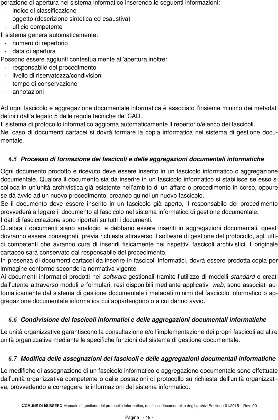 di conservazione - annotazioni Ad ogni fascicolo e aggregazione documentale informatica è associato l insieme minimo dei metadati definiti dall allegato 5 delle regole tecniche del CAD.