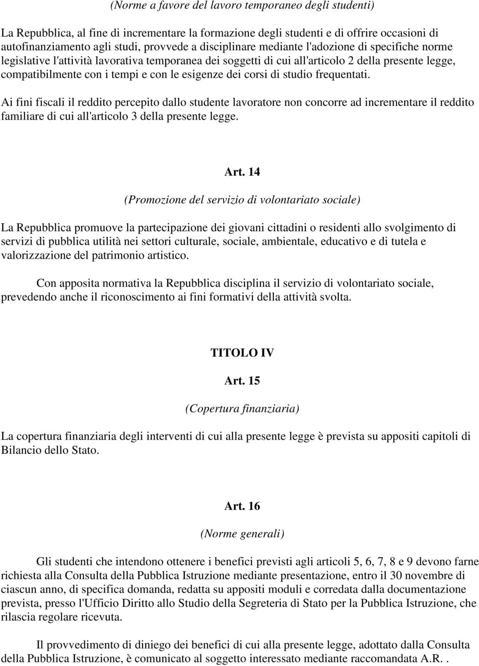 esigenze dei corsi di studio frequentati. Ai fini fiscali il reddito percepito dallo studente lavoratore non concorre ad incrementare il reddito familiare di cui all'articolo 3 della presente legge.