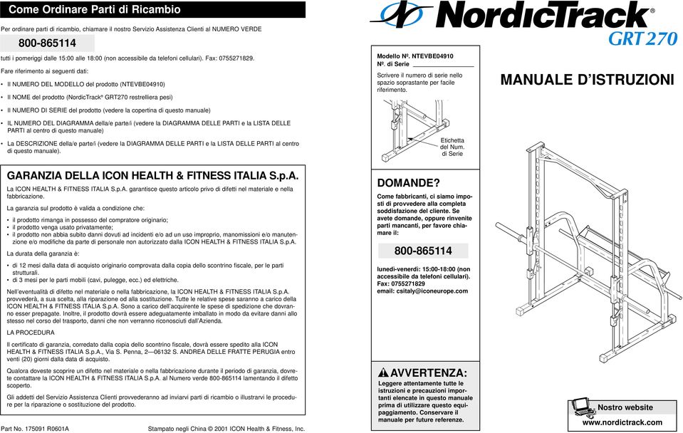 Fare riferimento ai seguenti dati: Il NUMERO DEL MODELLO del prodotto (NTEVBE00) Il NOME del prodotto (NordicTrack GRT0 restrelliera pesi) Il NUMERO DI SERIE del prodotto (vedere la copertina di