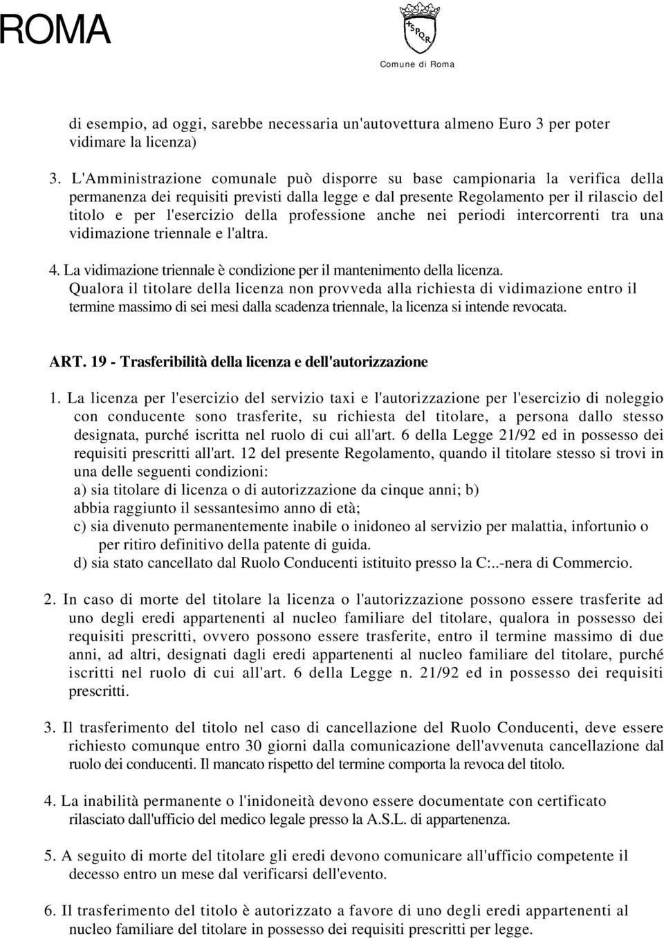 della professione anche nei periodi intercorrenti tra una vidimazione triennale e l'altra. 4. La vidimazione triennale è condizione per il mantenimento della licenza.