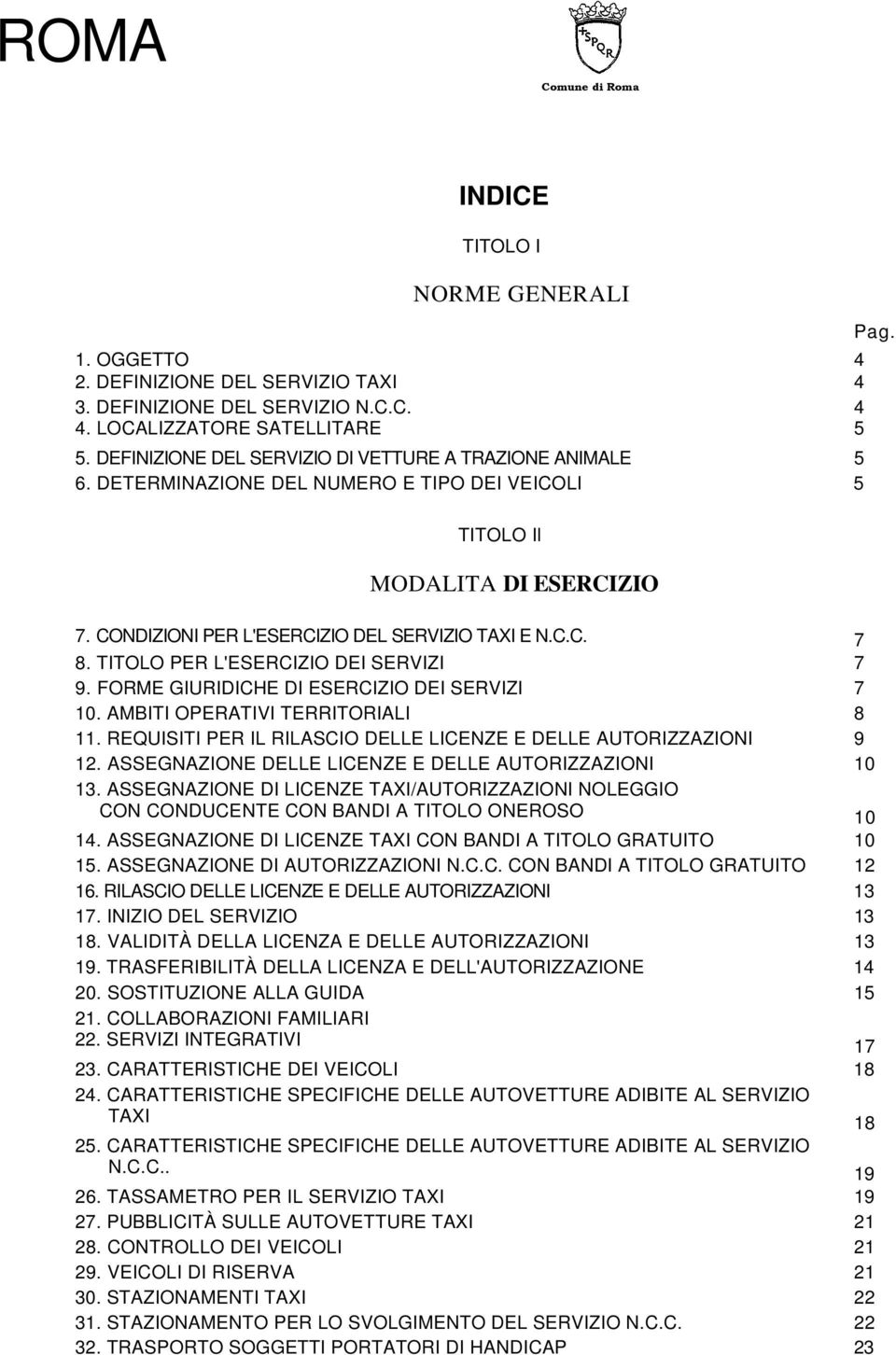 TITOLO PER L'ESERCIZIO DEI SERVIZI 7 9. FORME GIURIDICHE DI ESERCIZIO DEI SERVIZI 7 10. AMBITI OPERATIVI TERRITORIALI 8 11. REQUISITI PER IL RILASCIO DELLE LICENZE E DELLE AUTORIZZAZIONI 9 12.