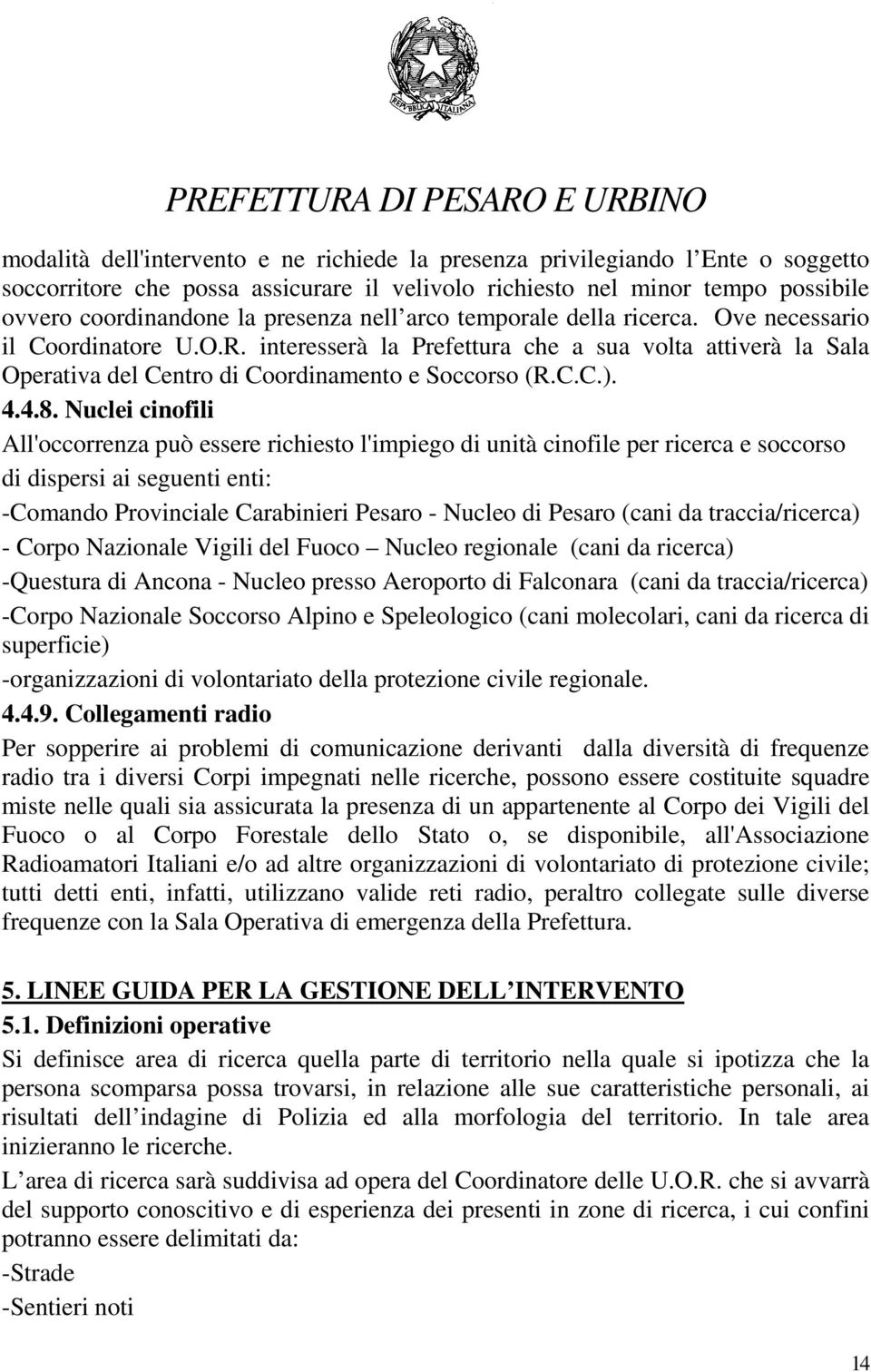 Nuclei cinofili All'occorrenza può essere richiesto l'impiego di unità cinofile per ricerca e soccorso di dispersi ai seguenti enti: -Comando Provinciale Carabinieri Pesaro - Nucleo di Pesaro (cani