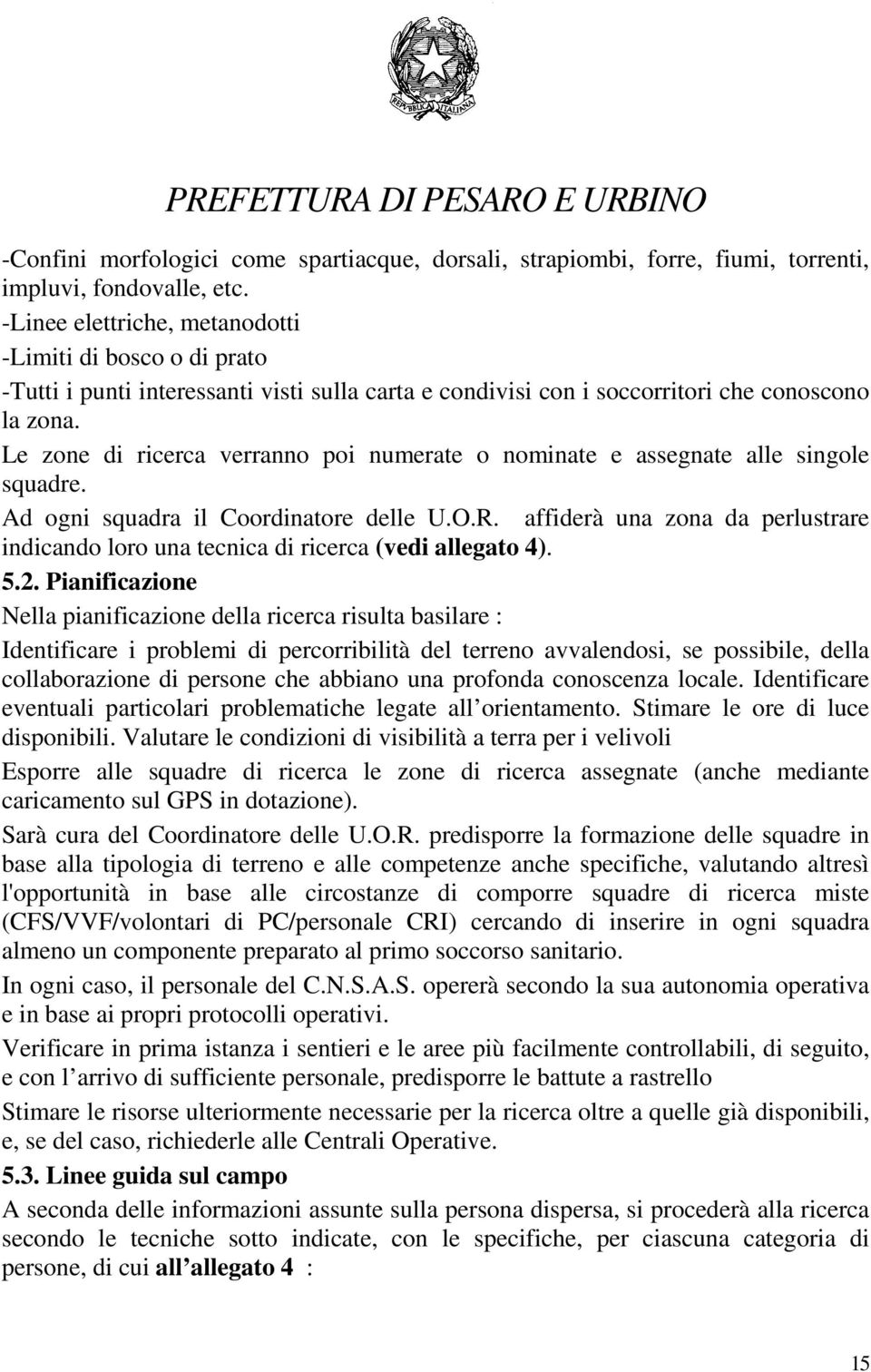 Le zone di ricerca verranno poi numerate o nominate e assegnate alle singole squadre. Ad ogni squadra il Coordinatore delle U.O.R.