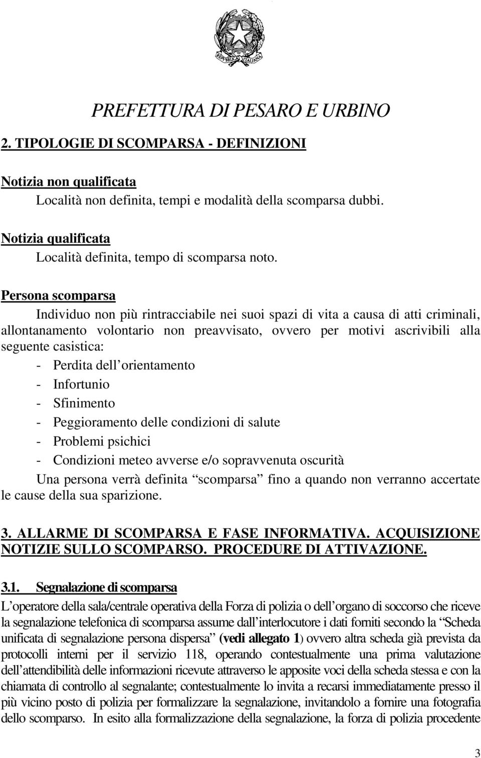 - Perdita dell orientamento - Infortunio - Sfinimento - Peggioramento delle condizioni di salute - Problemi psichici - Condizioni meteo avverse e/o sopravvenuta oscurità Una persona verrà definita