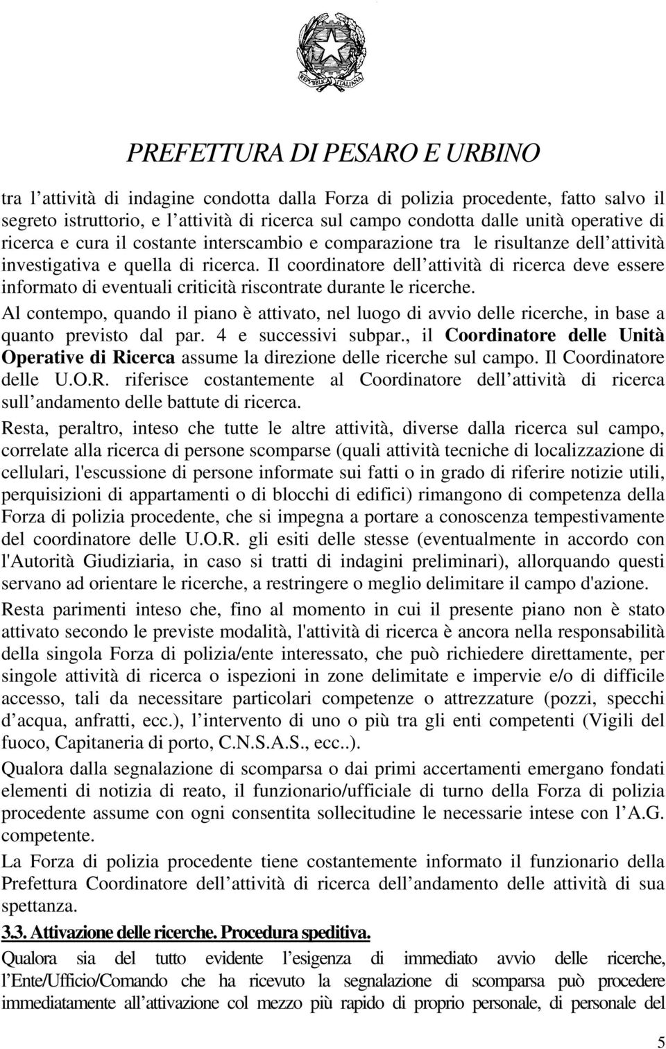 Il coordinatore dell attività di ricerca deve essere informato di eventuali criticità riscontrate durante le ricerche.