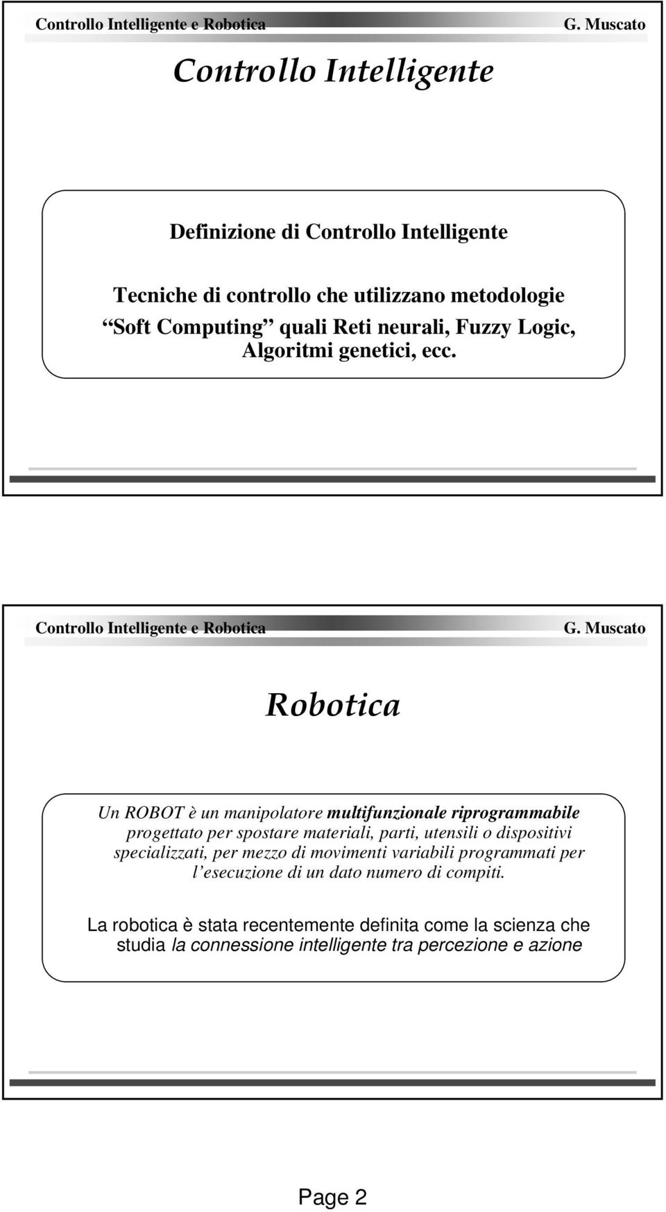 Robotica Un ROBOT è un manipolatore multifunzionale riprogrammabile progettato per spostare materiali, parti, utensili o dispositivi