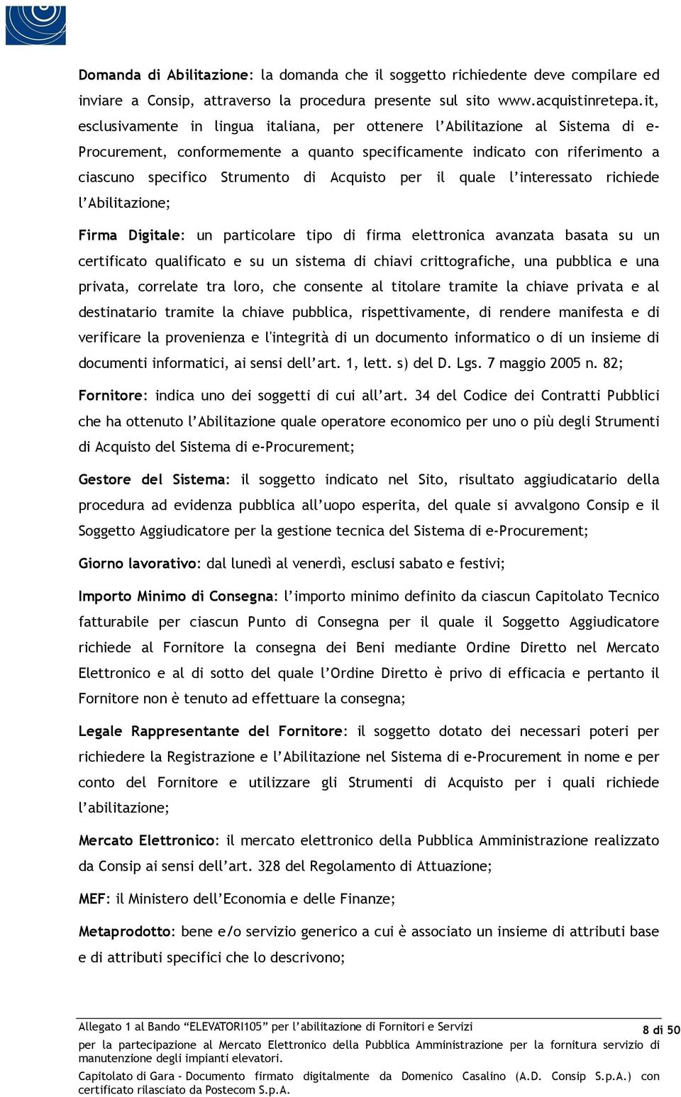 Acquisto per il quale l interessato richiede l Abilitazione; Firma Digitale: un particolare tipo di firma elettronica avanzata basata su un certificato qualificato e su un sistema di chiavi