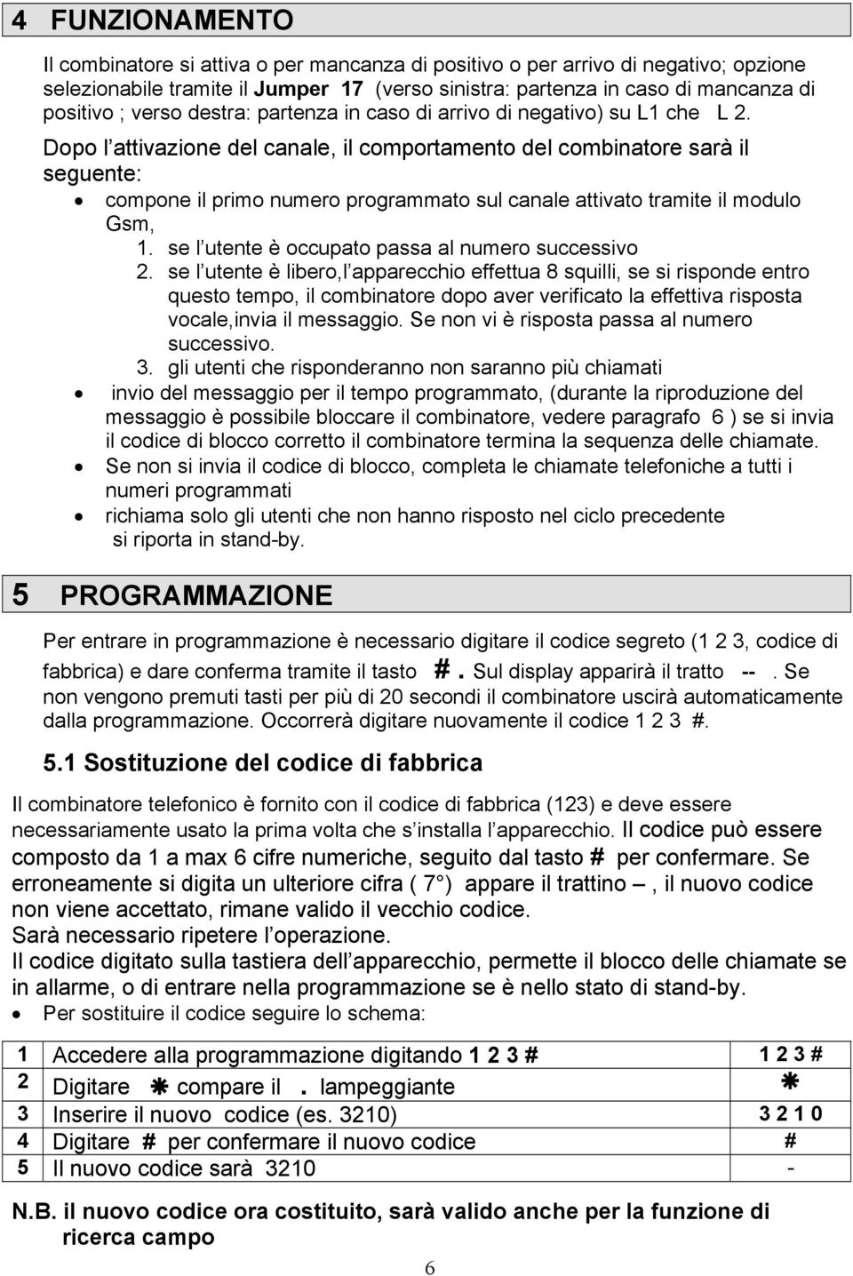 Dopo l attivazione del canale, il comportamento del combinatore sarà il seguente: compone il primo numero programmato sul canale attivato tramite il modulo Gsm, 1.