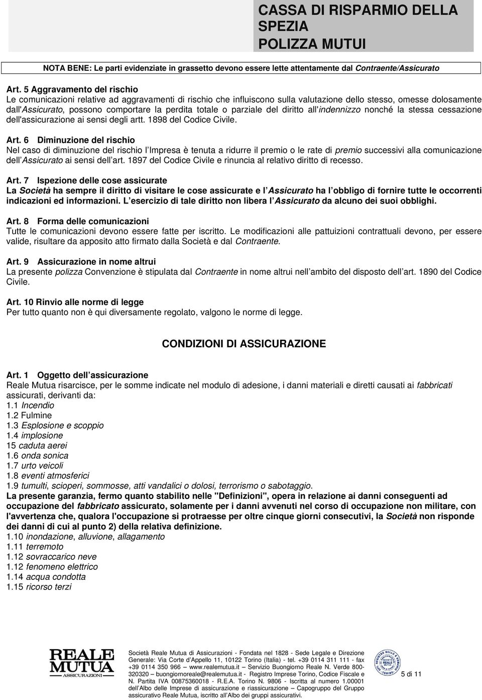 totale o parziale del diritto all'indennizzo nonché la stessa cessazione dell'assicurazione ai sensi degli artt. 1898 del Codice Civile. Art.