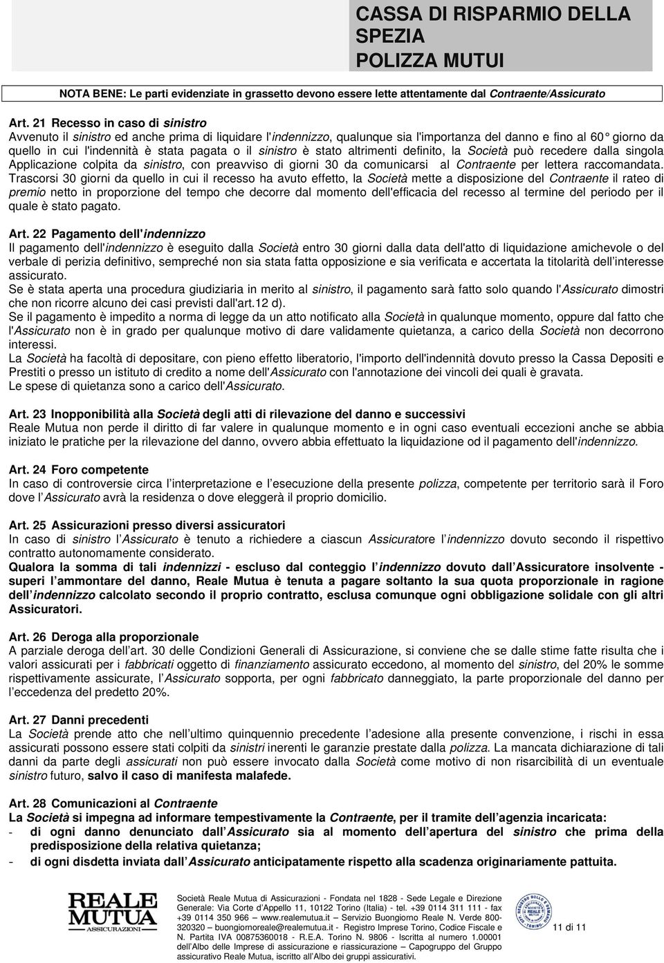 sinistro è stato altrimenti definito, la Società può recedere dalla singola Applicazione colpita da sinistro, con preavviso di giorni 30 da comunicarsi al Contraente per lettera raccomandata.