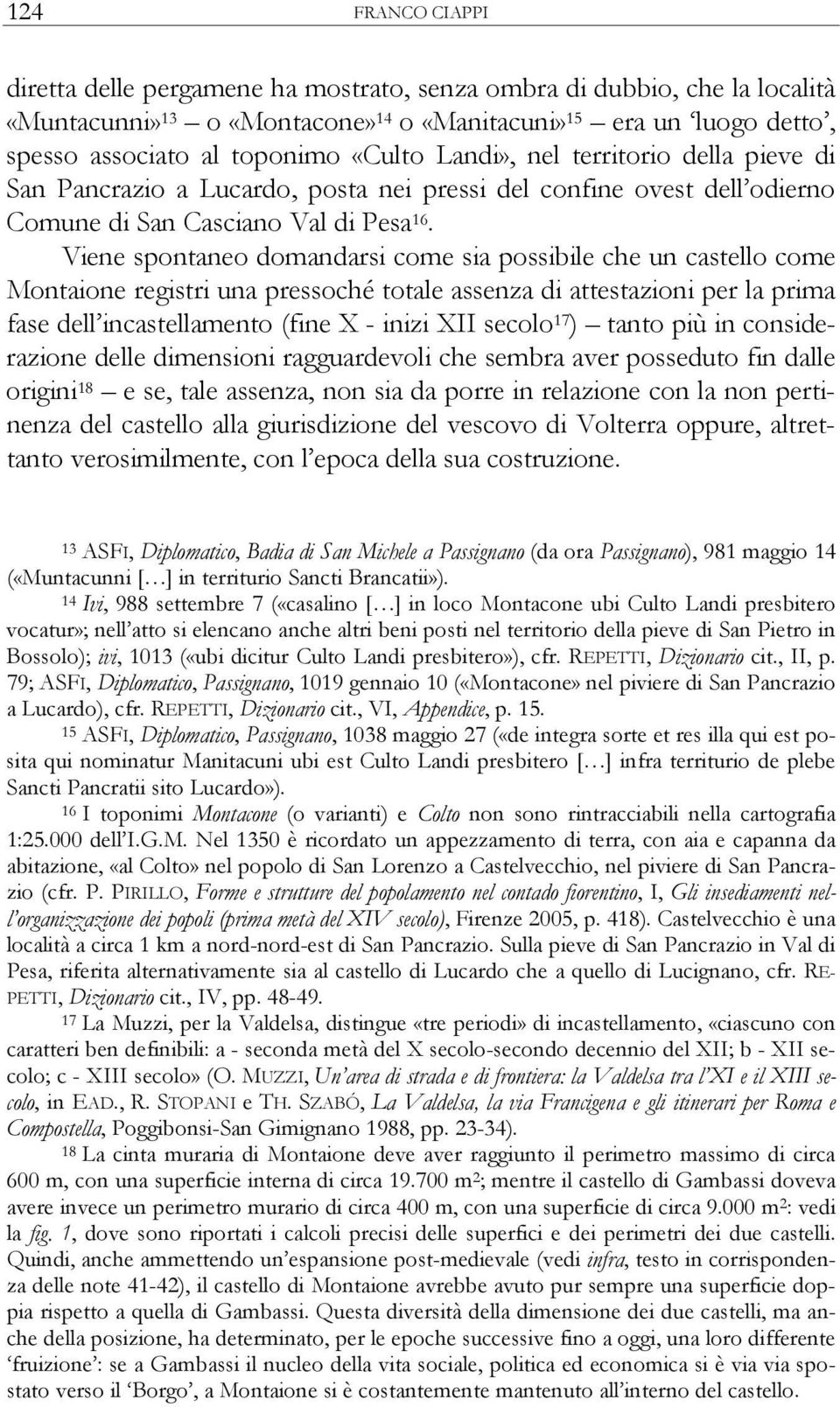 Viene spontaneo domandarsi come sia possibile che un castello come Montaione registri una pressoché totale assenza di attestazioni per la prima fase dell incastellamento (fine X - inizi XII secolo 17