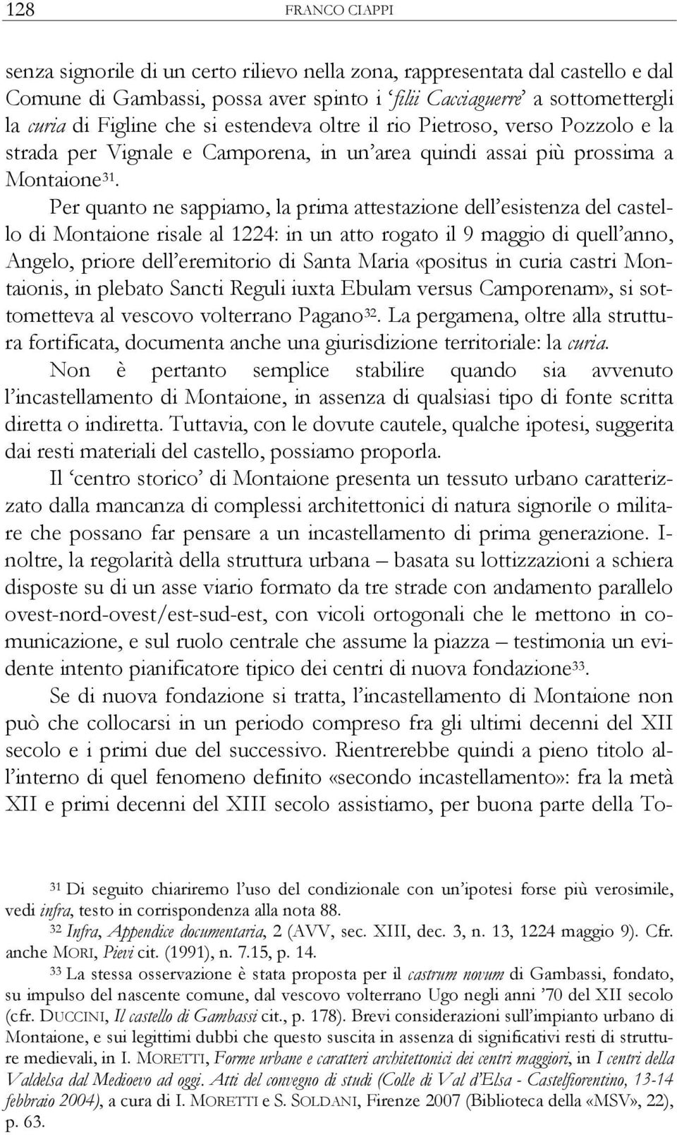 Per quanto ne sappiamo, la prima attestazione dell esistenza del castello di Montaione risale al 1224: in un atto rogato il 9 maggio di quell anno, Angelo, priore dell eremitorio di Santa Maria