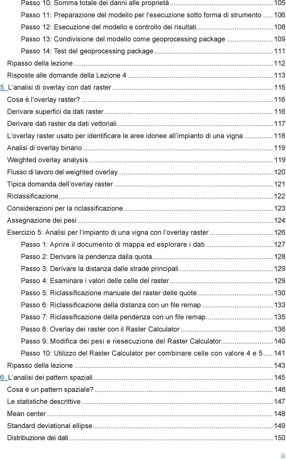 L analisi di overlay con dati raster... 115 Cosa è l overlay raster?... 116 Derivare superfici da dati raster... 116 Derivare dati raster da dati vettoriali.