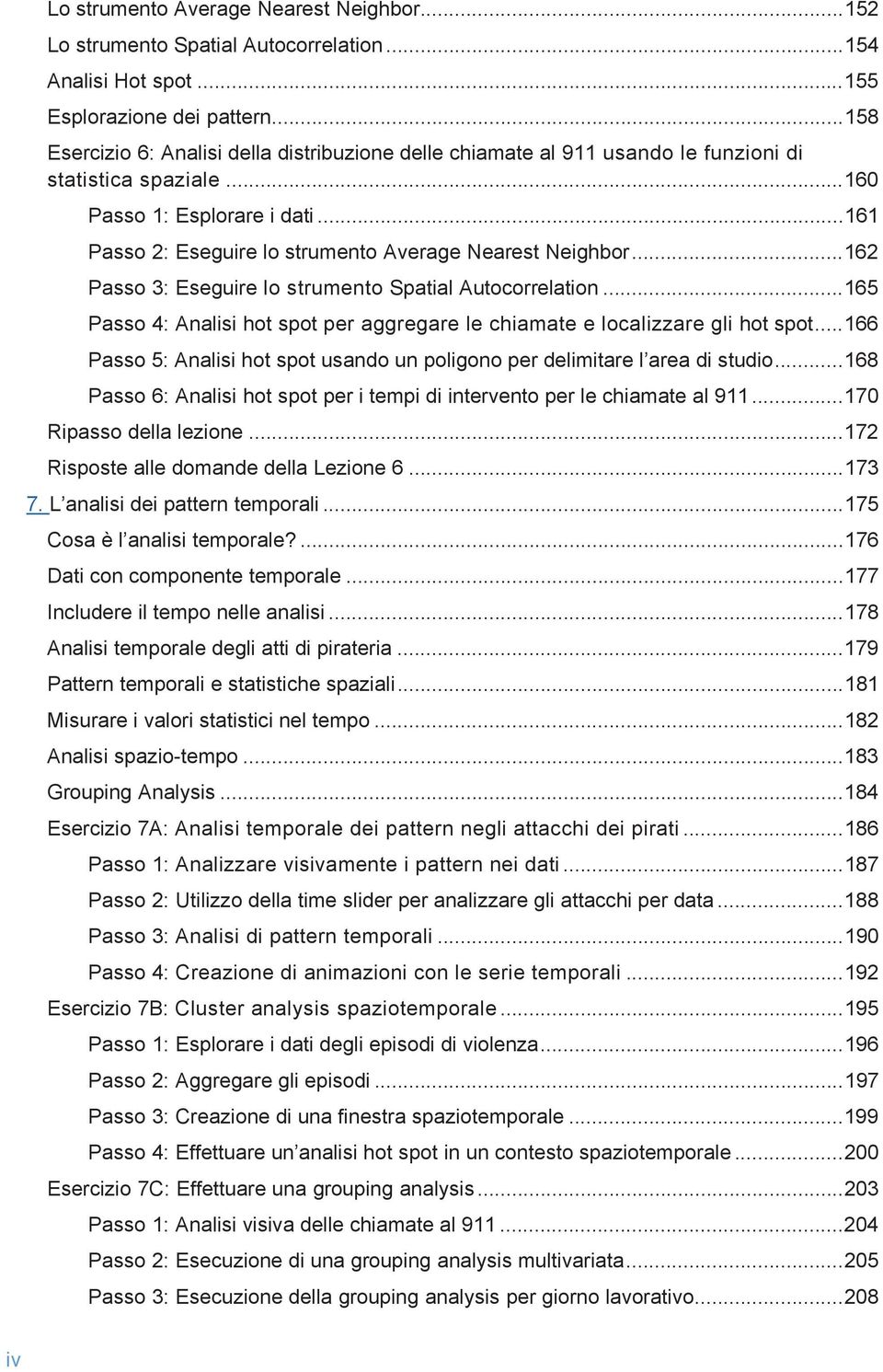 .. 161 Passo 2: Eseguire lo strumento Average Nearest Neighbor... 162 Passo 3: Eseguire lo strumento Spatial Autocorrelation.