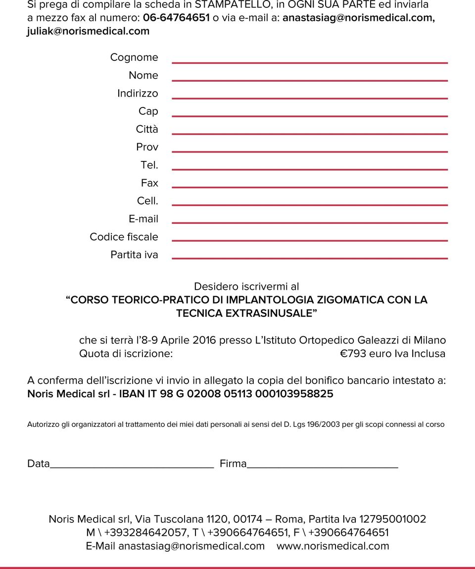 E-mail Codice fiscale Partita iva Desidero iscrivermi al CORSO TEORICO-PRATICO DI IMPLANTOLOGIA ZIGOMATICA CON LA TECNICA EXTRASINUSALE che si terrà l 8-9 Aprile 2016 presso L Istituto Ortopedico