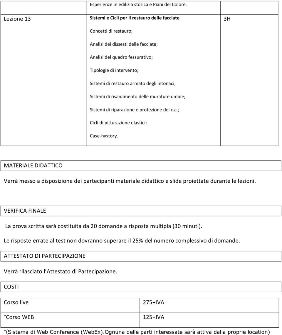 intonaci; Sistemi di risanamento delle murature umide; Sistemi di riparazione e protezione del c.a.; Cicli di pitturazione elastici; Case- hystory.