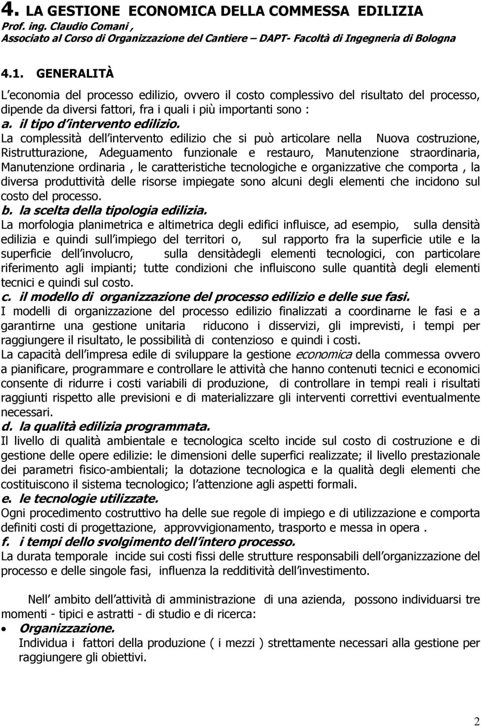 La complessità dell intervento edilizio che si può articolare nella Nuova costruzione, Ristrutturazione, Adeguamento funzionale e restauro, Manutenzione straordinaria, Manutenzione ordinaria, le