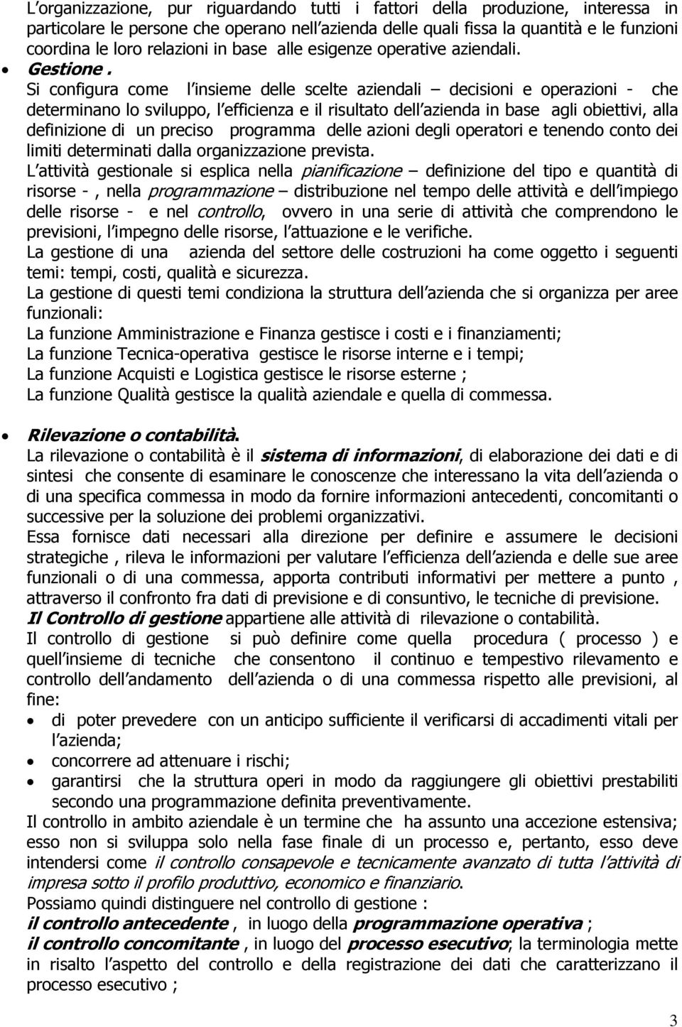 Si configura come l insieme delle scelte aziendali decisioni e operazioni - che determinano lo sviluppo, l efficienza e il risultato dell azienda in base agli obiettivi, alla definizione di un