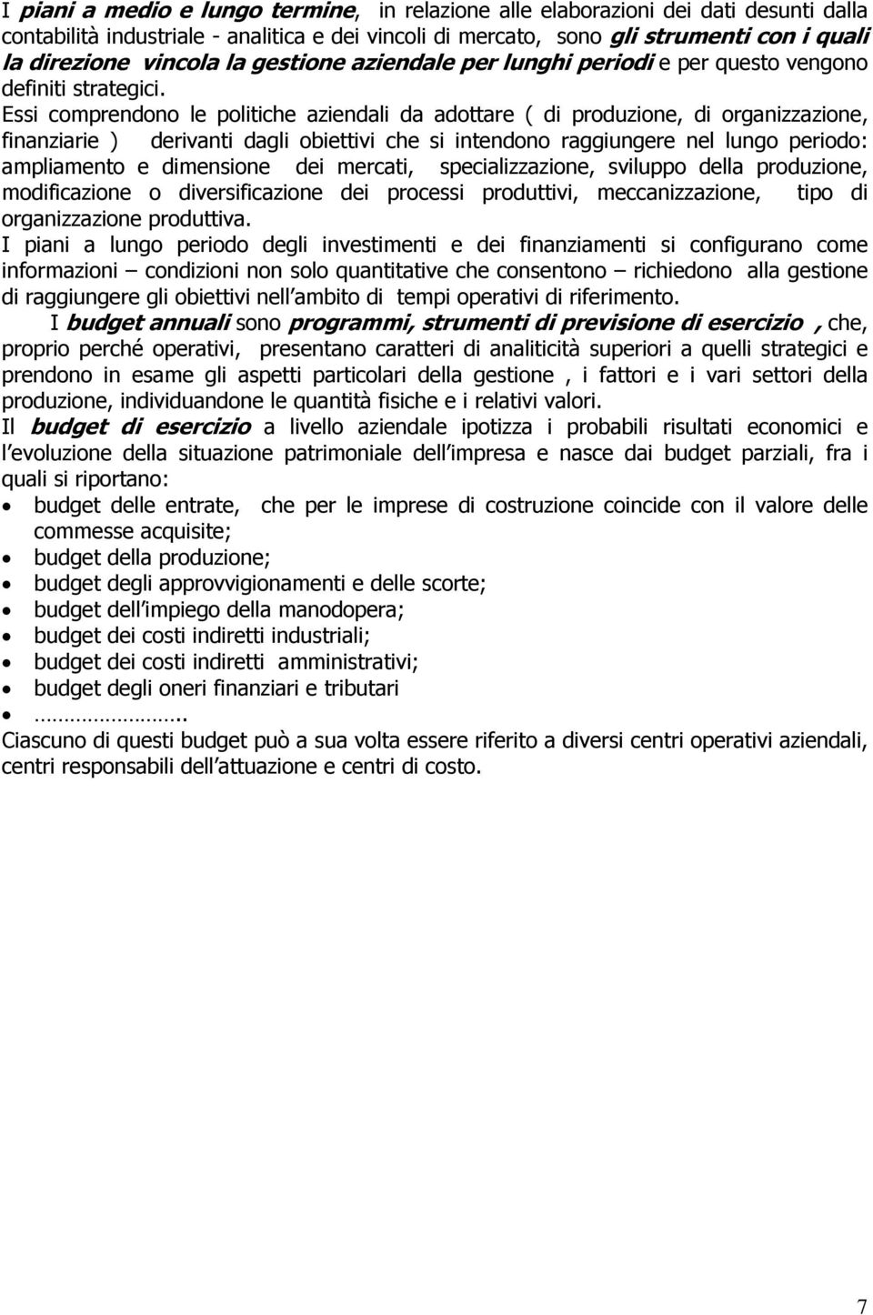 Essi comprendono le politiche aziendali da adottare ( di produzione, di organizzazione, finanziarie ) derivanti dagli obiettivi che si intendono raggiungere nel lungo periodo: ampliamento e