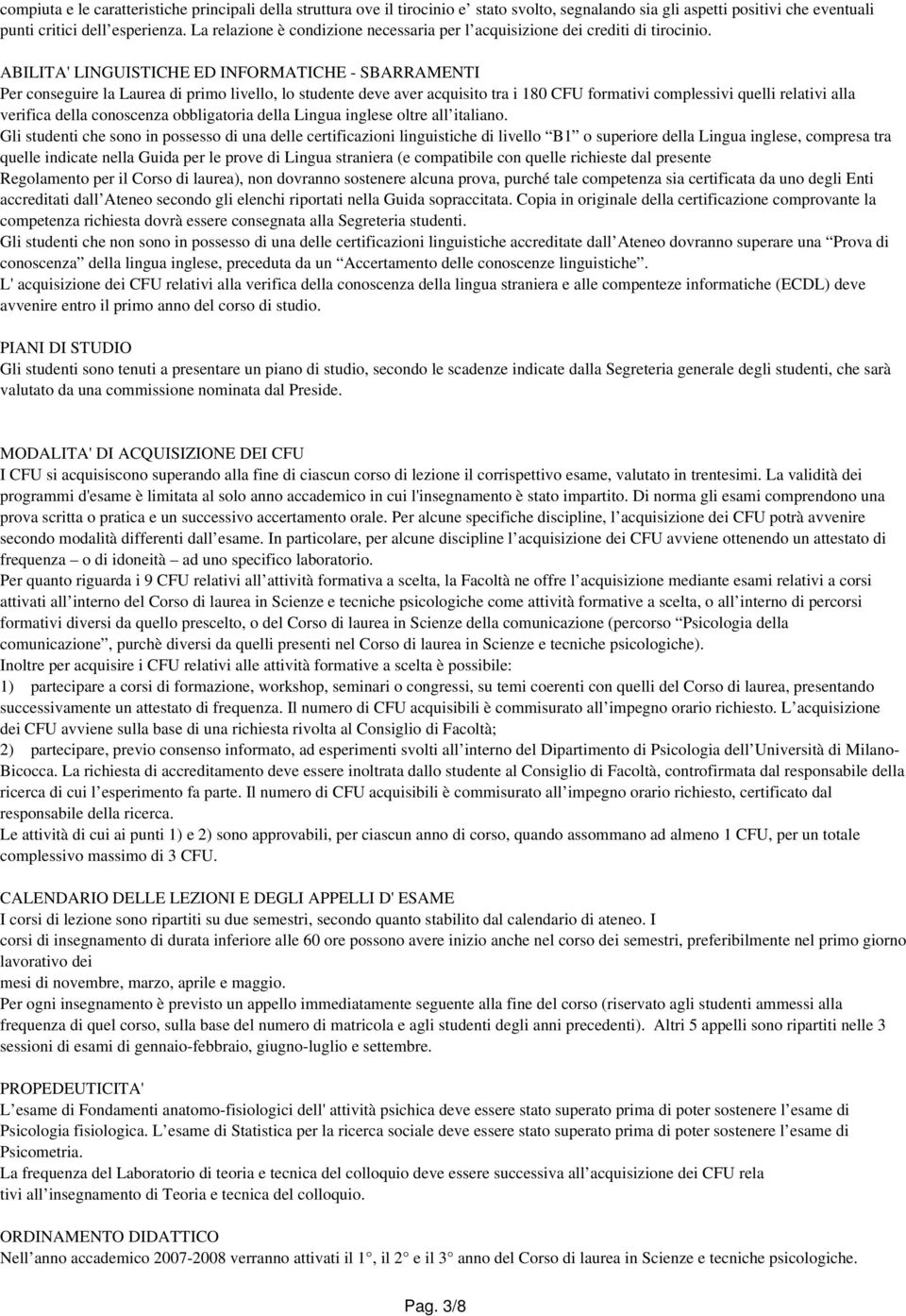 ABILITA' LINGUISTICHE ED INFORMATICHE - SBARRAMENTI Per conseguire la Laurea di primo livello, lo studente deve aver acquisito tra i 180 CFU formativi complessivi quelli relativi alla verifica della