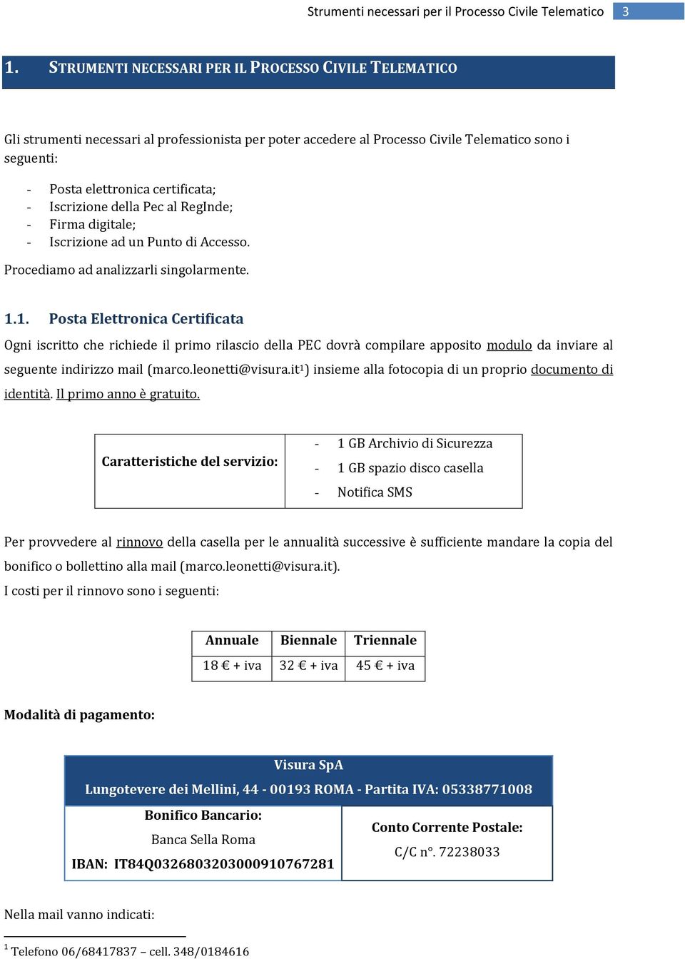 Iscrizione della Pec al RegInde; - Firma digitale; - Iscrizione ad un Punto di Accesso. Procediamo ad analizzarli singolarmente. 1.